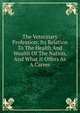The Veterinary Profession: Its Relation To The Health And Wealth Of The Nation, And What It Offers As A Career, 