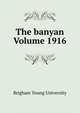 The banyan Volume 1916, Brigham Young University 