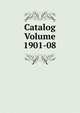 Catalog Volume 1901-08, 