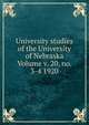 University studies of the University of Nebraska Volume v. 20, no. 3-4 1920, 