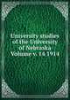 University studies of the University of Nebraska Volume v. 14 1914, 