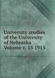 University studies of the University of Nebraska Volume v. 15 1915, 
