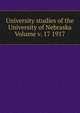 University studies of the University of Nebraska Volume v. 17 1917, 