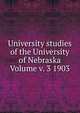 University studies of the University of Nebraska Volume v. 3 1903, 