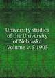 University studies of the University of Nebraska Volume v. 5 1905, 
