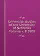 University studies of the University of Nebraska Volume v. 8 1908, 