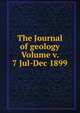 The Journal of geology Volume v. 7 Jul-Dec 1899, 