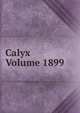 Calyx Volume 1899, 