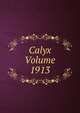 Calyx Volume 1913, 