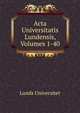 Acta Universitatis Lundensis, Volumes 1-40, Lunds universitet 