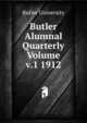 Butler Alumnal Quarterly Volume v.1 1912, Butler University 