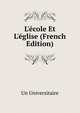 L'?cole Et L'?glise (French Edition), Un Universitaire 