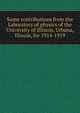 Some contributions from the Laboratory of physics of the University of Illinois, Urbana, Illinois, for 1914-1919, 