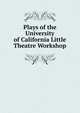 Plays of the University of California Little Theatre Workshop, 