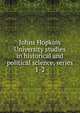 Johns Hopkins University studies in historical and political science, series 1-2, 