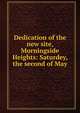 Dedication of the new site, Morningside Heights: Saturdey, the second of May, 