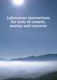 Laboratory instructions for tests of cement, mortar and concrete, 
