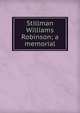 Stillman Williams Robinson; a memorial, 