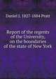 Report of the regents of the University, on the boundaries of the state of New York, Daniel J. 1827-1884 Pratt 