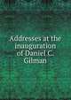 Addresses at the inauguration of Daniel C. Gilman, 