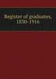Register of graduates, 1830-1916, 
