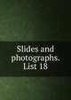 Slides and photographs. List 18, 