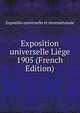 Exposition universelle Liege 1905 (French Edition), Expositio universelle et internationale 