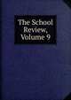 The School Review, Volume 9, 