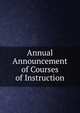 Annual Announcement of Courses of Instruction, 