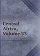 Central Africa, Volume 23, 