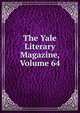 The Yale Literary Magazine, Volume 64, 