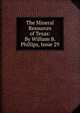 The Mineral Resources of Texas: By William B. Phillips, Issue 29, 