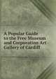A Popular Guide to the Free Museum and Corporation Art Gallery of Cardiff, 