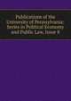 Publications of the University of Pennsylvania: Series in Political Economy and Public Law, Issue 8, 