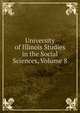 University of Illinois Studies in the Social Sciences, Volume 8, 