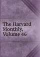 The Harvard Monthly, Volume 46, 