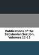 Publications of the Babylonian Section, Volumes 12-13, 