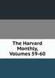 The Harvard Monthly, Volumes 59-60, 