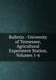 Bulletin - University of Tennessee, Agricultural Experiment Station, Volumes 1-6, 