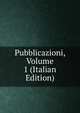 Pubblicazioni, Volume 1 (Italian Edition), 
