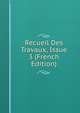 Recueil Des Travaux, Issue 3 (French Edition), 