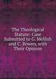 The Theological Statute: Case Submitted to G. Mellish and C. Bowen, with Their Opinion, 