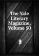 The Yale Literary Magazine, Volume 50, 
