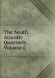 The South Atlantic Quarterly, Volume 6, 