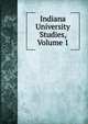 Indiana University Studies, Volume 1, 
