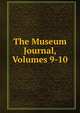 The Museum Journal, Volumes 9-10, 
