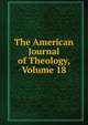 The American Journal of Theology, Volume 18, 