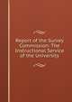Report of the Survey Commission: The Instructional Service of the University, 