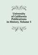 University of California Publications in History, Volume 5, 