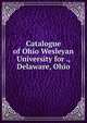 Catalogue of Ohio Wesleyan University for ., Delaware, Ohio, 